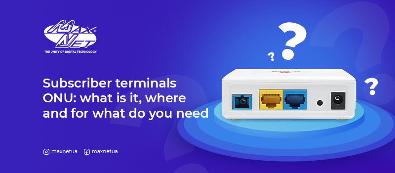 Subscriber terminals ONU: what is it, where and for what do you need?
