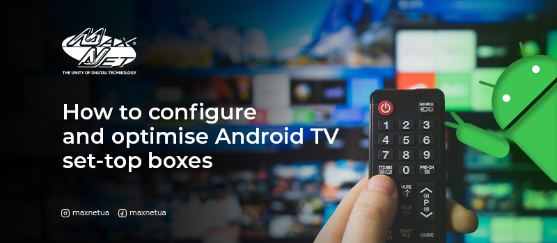 How to configure and optimise Android TV set-top boxes