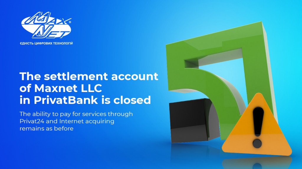 Note that the settlement account of "Maxnet» LLC in PrivatBank is closed